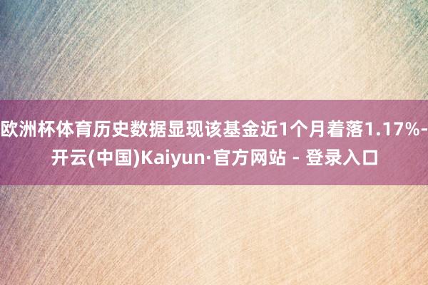 欧洲杯体育历史数据显现该基金近1个月着落1.17%-开云(中国)Kaiyun·官方网站 - 登录入口