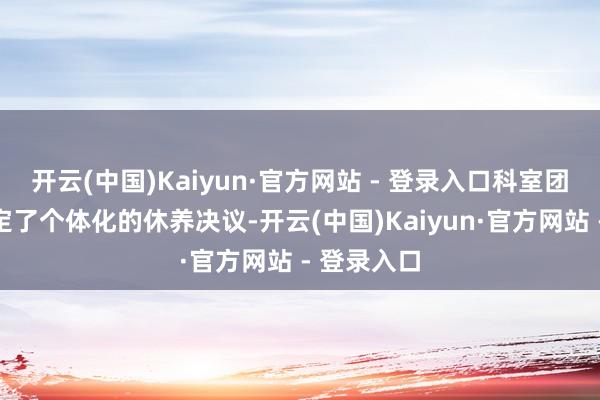 开云(中国)Kaiyun·官方网站 - 登录入口科室团队为他制定了个体化的休养决议-开云(中国)Kaiyun·官方网站 - 登录入口