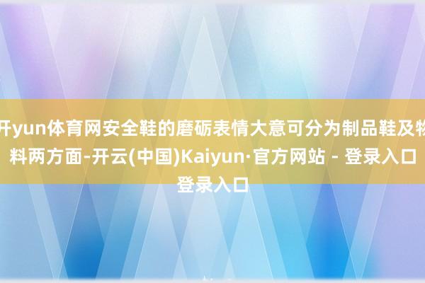 开yun体育网安全鞋的磨砺表情大意可分为制品鞋及物料两方面-开云(中国)Kaiyun·官方网站 - 登录入口