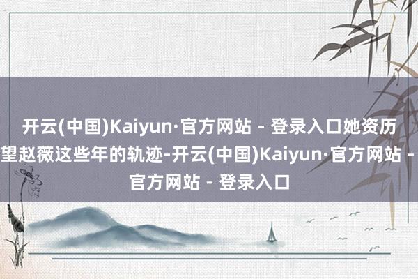 开云(中国)Kaiyun·官方网站 - 登录入口她资历了什么回望赵薇这些年的轨迹-开云(中国)Kaiyun·官方网站 - 登录入口