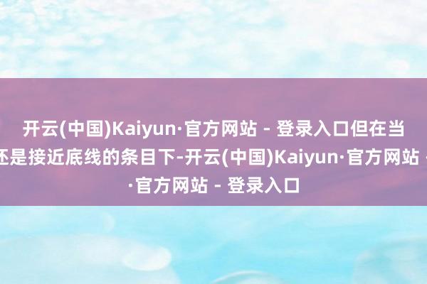 开云(中国)Kaiyun·官方网站 - 登录入口但在当下各方都还是接近底线的条目下-开云(中国)Kaiyun·官方网站 - 登录入口