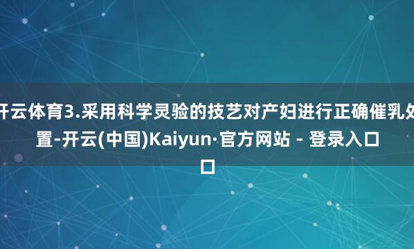 开云体育3.采用科学灵验的技艺对产妇进行正确催乳处置-开云(中国)Kaiyun·官方网站 - 登录入口